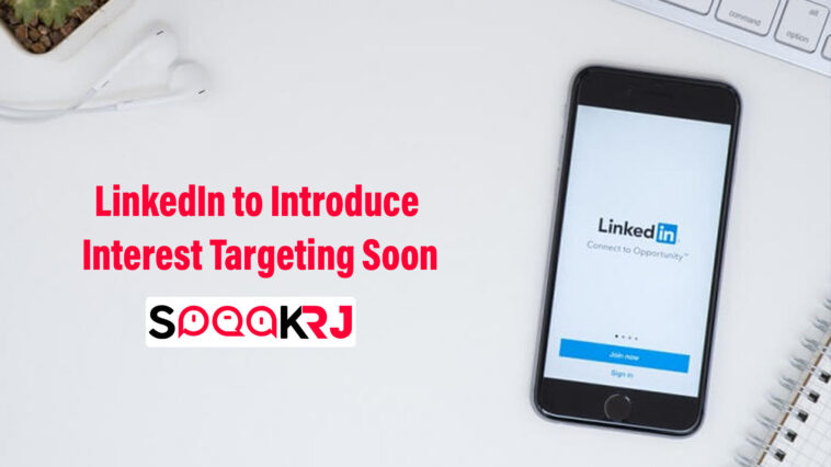 LinkedIn to Introduce Interest Targeting Soon