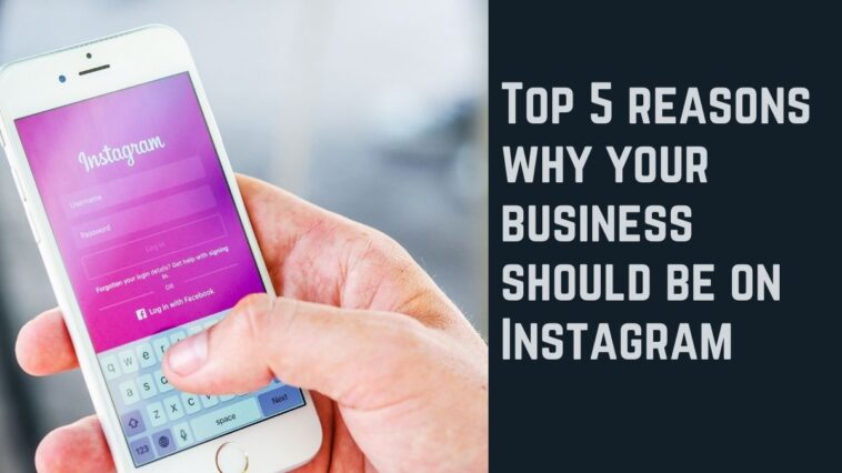 Top 5 reasons why your business should be on Instagram